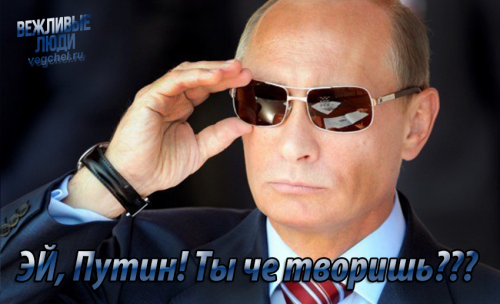 Эй Путин.. Ты че творишь? Че делать нечего?
